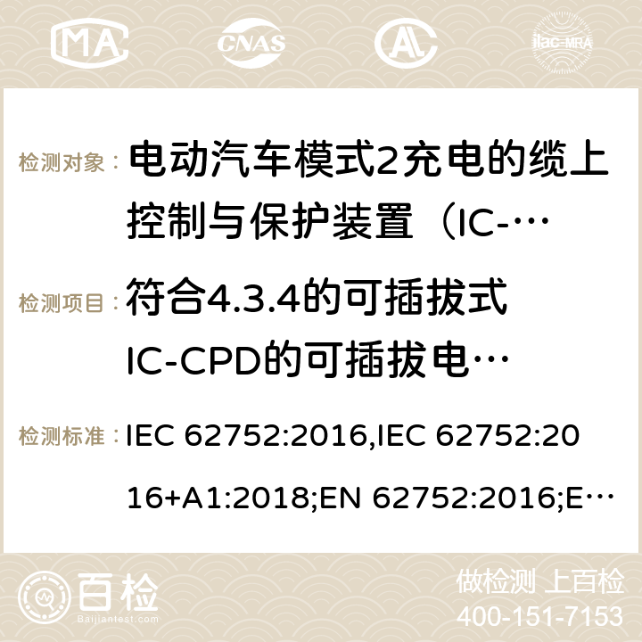 符合4.3.4的可插拔式IC-CPD的可插拔电气连接 电动汽车模式2充电的缆上控制与保护装置（IC-CPD） IEC 62752:2016,IEC 62752:2016+A1:2018;EN 62752:2016;EN 62752:2016+A1:2020 8.2