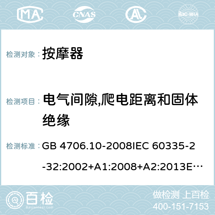 電氣間隙,爬電距離和固體絕緣 家用和類似用途電器的安全 按摩器具的特殊要求 GB 4706.10-2008
IEC 60335-2-32:2002+A1:2008+A2:2013
EN 60335-2-32:2003+A1:2008+A2:2015
AS/NZS 60335.2.32:2014 29