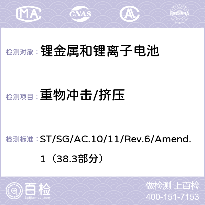 重物冲击/挤压 联合国危险物品运输试验和标准手册第六修订版 第38.3部分 锂金属和锂离子电池 ST/SG/AC.10/11/Rev.6/Amend.1（38.3部分） 38.3.4.6