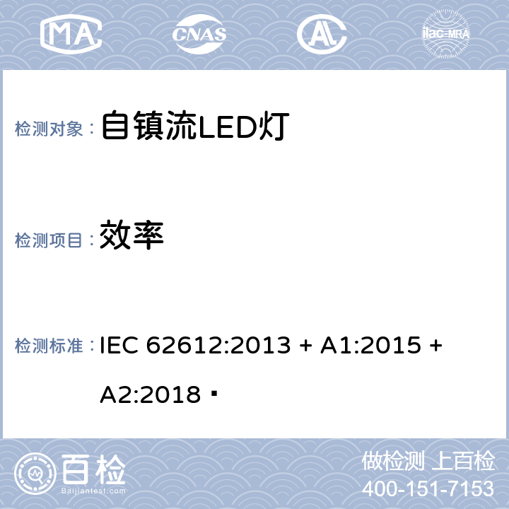 效率 电源电压大于50V 普通照明用自镇流LED灯 性能要求 IEC 62612:2013 + A1:2015 + A2:2018  9.3