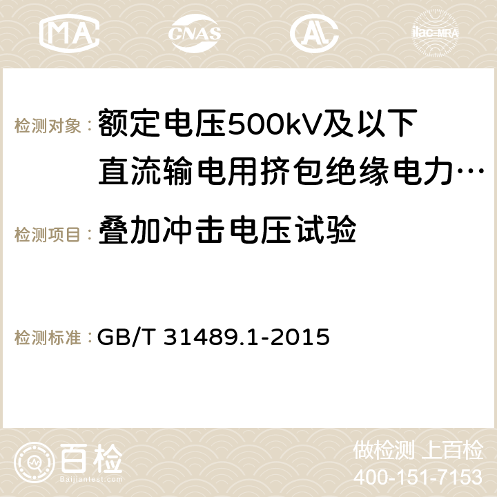 叠加冲击电压试验 额定电压500kV及以下直流输电用挤包绝缘电力电缆系统推荐 第1部分：试验方法和要求 GB/T 31489.1-2015 6.4.5,7.5