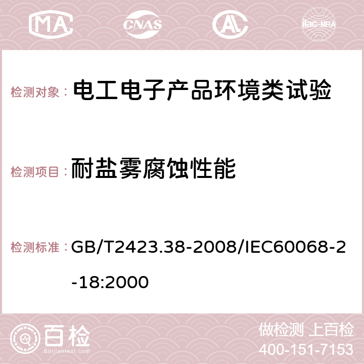 耐盐雾腐蚀性能 电工电子产品环境试验第2部分：试验方法 试验R：水试验方法和导则 GB/T2423.38-2008/IEC60068-2-18:2000