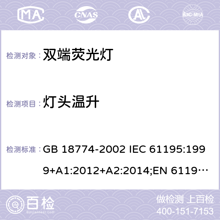 灯头温升 双端荧光灯 GB 18774-2002 IEC 61195:1999+A1:2012+A2:2014;
EN 61195:1999+A1:2013 +A2:2015 2.9