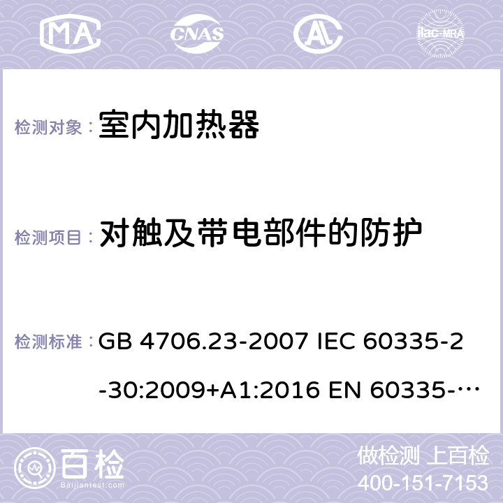 對觸及帶電部件的防護 家用和類似用途電器的安全　第2部分：室內加熱器的特殊要求 GB 4706.23-2007 IEC 60335-2-30:2009+A1:2016 EN 60335-2-30:2009+A12:2020 BS EN 60335-2-30:2009+A11:2012 AS/NZS 60335.2.30:2015+A3:2020 8