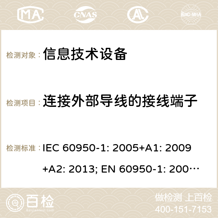 连接外部导线的接线端子 信息技术设备 安全 第1部分：通用要求 IEC 60950-1: 2005+A1: 2009 +A2: 2013; EN 60950-1: 2006+A11: 2009+A1: 2010+A12: 2011+A2: 2013; UL 60950-1:2019, AS/NZS 60950.1: 2015, GB 4943.1-2011 3.3