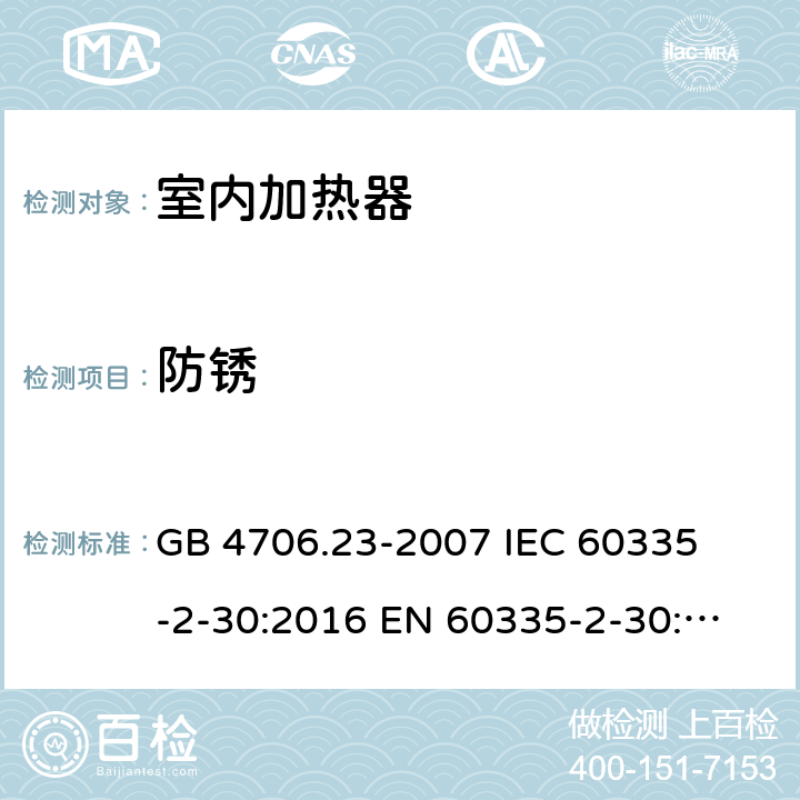 防锈 家用和类似用途电器的安全 室内加热器的特殊要求 
GB 4706.23-2007 
IEC 60335-2-30:2016 
EN 60335-2-30:2009+A11:2012 31