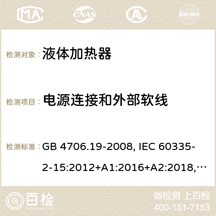 電源連接和外部軟線 家用和類似用途電器的安全 液體加熱器的特殊要求 GB 4706.19-2008, IEC 60335-2-15:2012+A1:2016+A2:2018,EN 60335-2-15:2016+A11:2016,
AS/NZS 60335.2.15:2013+A1:2016,AS/NZS 60335.2.15:2019, 
BS EN 60335-2-15:2016+A11:2018, EN 60335-2-15:2016/A11:2018 25