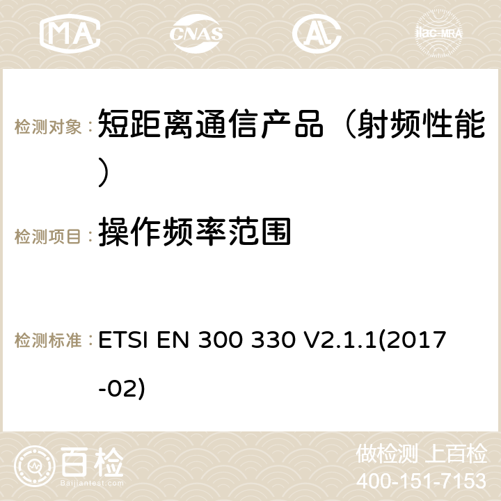 操作频率范围 短距离设备(SRD)；9kHz至25MHz范围内的射频设备以及9kHz至30MHz范围内的感应闭环系统；在2014/53/EU导则第3.2章下调和基本要求 ETSI EN 300 330 V2.1.1(2017-02)