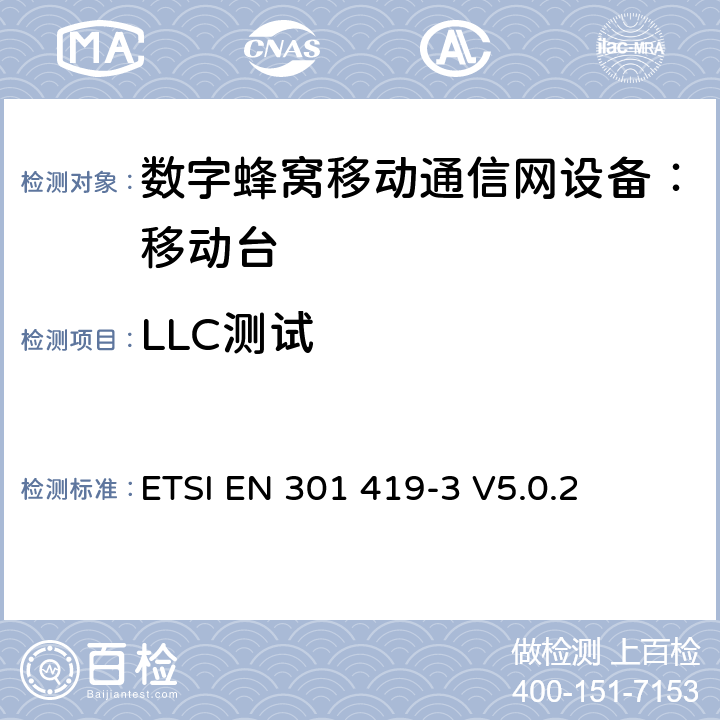 LLC测试 全球移动通信系统(GSM);语言通话项目(GSM-ASCI) 移动台附属要求(GSM 13.68) ETSI EN 301 419-3 V5.0.2 ETSI EN 301 419-3 V5.0.2