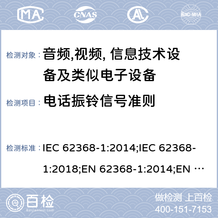 电话振铃信号准则 音频,视频, 信息技术设备及类似电子设备 第1 部分: 安全要求 IEC 62368-1:2014;IEC 62368-1:2018;EN 62368-1:2014;EN 62368-1:2014+A11:2017; CAN/CSA-C22.2 No. 62368-1-14;UL 62368-1: 2014;AS/NZS 62368.1:2018;UL 62368-1:2019;EN IEC 62368-1:2020;EN IEC 62368-1:2020+A11:2020 Annex H