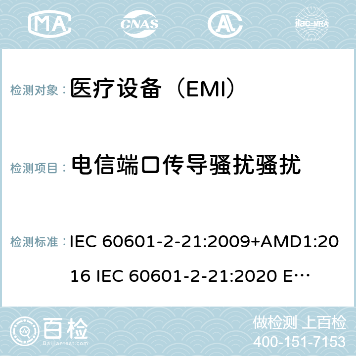 电信端口传导骚扰骚扰 IEC 60601-2-21 医疗电气设备。第2-21部分:婴儿辐射保暖台的基本安全和基本性能的特殊要求 :2009+AMD1:2016 
:2020 
EN 60601-2-21:2009 202