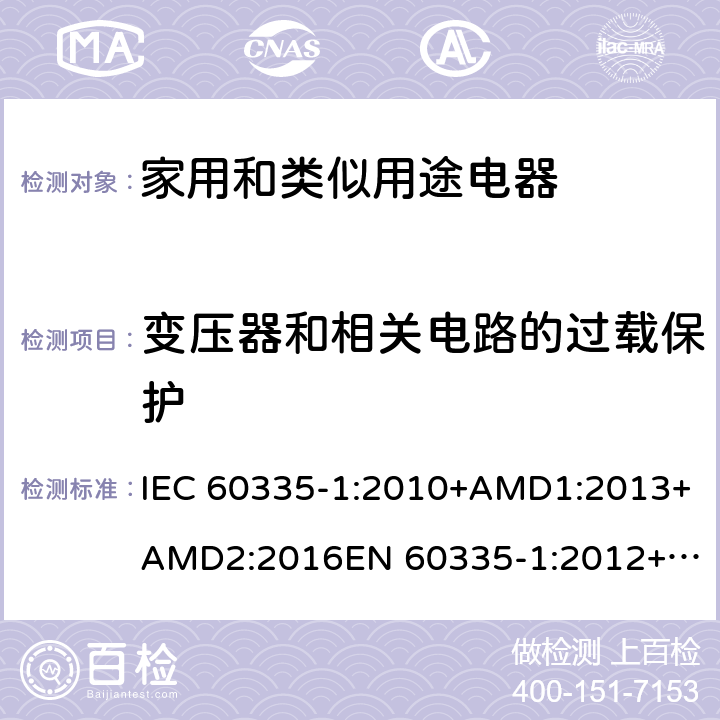 变压器和相关电路的过载保护 家用和类似用途电器的安全　第1部分：通用要求 IEC 60335-1:2010+AMD1:2013+AMD2:2016
EN 60335-1:2012+A11:2014+A13:2017
AS/NZS 60335.1:2011+Amdt 1:2012+Amdt 2:2014+Amdt 3:2015+Amdt 4:2017 17