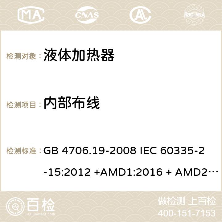 内部布线 家用和类似用途电器的安全　第2部分：液体加热器的特殊要求 GB 4706.19-2008 IEC 60335-2-15:2012 +AMD1:2016 + AMD2:2018 EN 60335-2-15:2016/A11:2018 AS/NZS 60335.2.15:2019 23