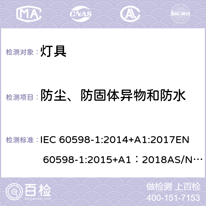 防尘、防固体异物和防水 灯具 第1部分：一般要求与试验 IEC 60598-1:2014+A1:2017
EN 60598-1:2015+A1：2018
AS/NZS 60598.1:2017
GB 7000.1:2015 9