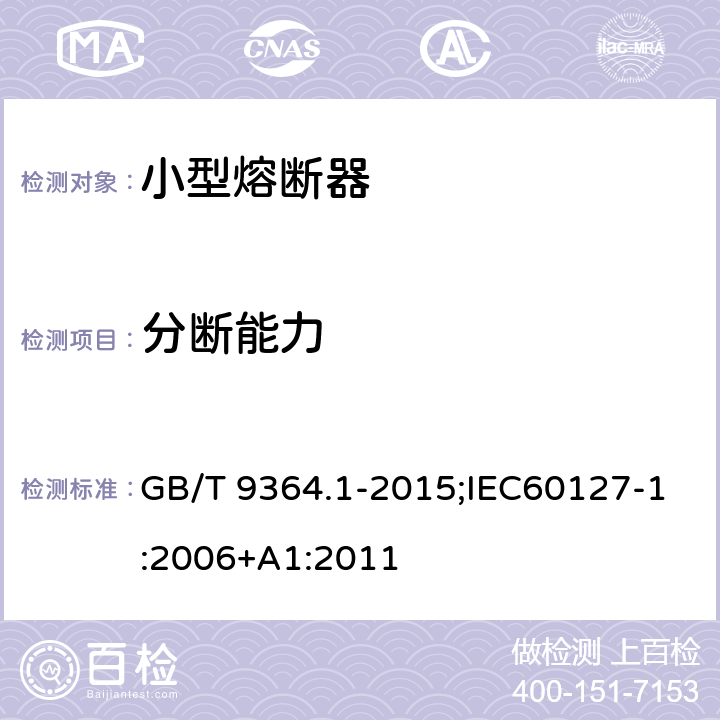 分断能力 小型熔断器 第1部分:小型熔断器定义和小型熔断体通用要求 GB/T 9364.1-2015;IEC60127-1:2006+A1:2011 9.3