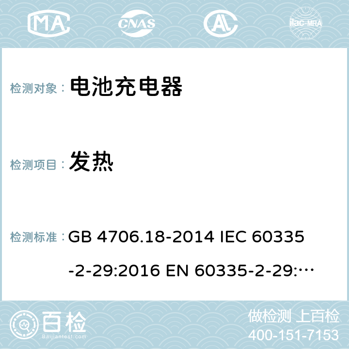 发热 家用和类似用途电器的安全 电池充电器的特殊要求 
GB 4706.18-2014 I
EC 60335-2-29:2016 
EN 60335-2-29:2004+A2:2010 11