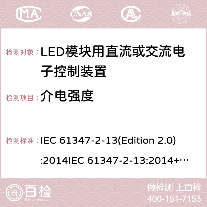 介电强度 LED模块用直流或交流电子控制装置 IEC 61347-2-13(Edition 2.0):2014
IEC 61347-2-13:2014+A1:2016
EN 61347-2-13:2014
EN 61347-2-13:2014+A1:2017,
BS EN 61347-2-13:2014+A1:2017 12