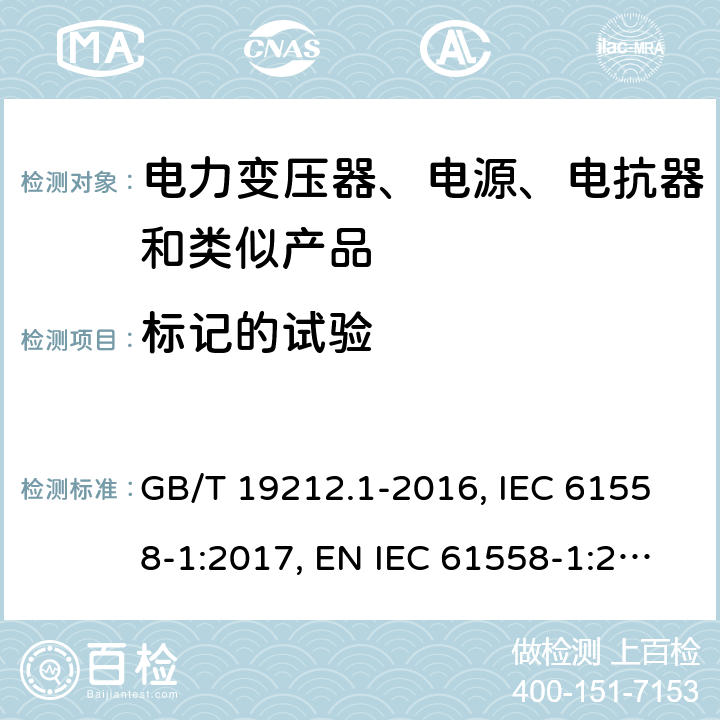 标记的试验 电力变压器、电源、电抗器和类似产品的安全 第1部分：通用要求和试验 GB/T 19212.1-2016, IEC 61558-1:2017, EN IEC 61558-1:2019, AS/NZS 61558.1:2018+A1:2020 8