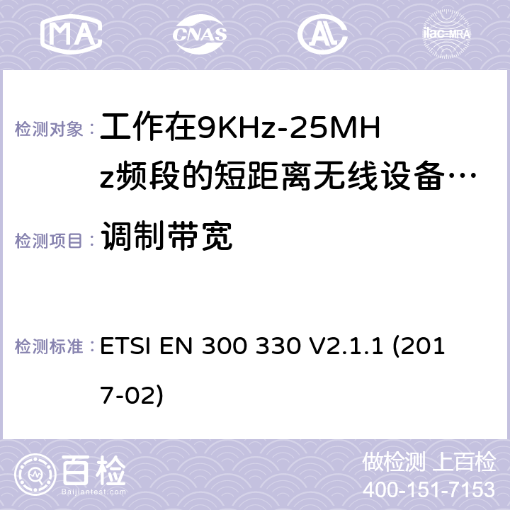 调制带宽 工作在9KHz-25MHz频段的短距离无线设备和工作在9KHz-30MHz频段的线圈感应设备；涵盖了2014/53/EU指令第3.2章节的基本要求的协调标准； ETSI EN 300 330 V2.1.1 (2017-02) 4.3.3