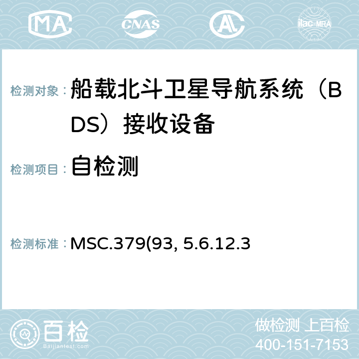 自检测 MSC.379(93) 《船载北斗卫星导航系统（BDS）接收设备性能标准》、中国海事局《国内航行海船法定检验技术规则》2016修改通报第4篇第5章附录5船载北斗卫星导航系统（BDS）接收设备性能标准 5.6.12.3