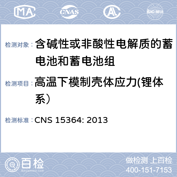 高温下模制壳体应力(锂体系） CNS 15364 含碱性或其他非酸性电解质的蓄电池和蓄电池组 便携式密封蓄电池和蓄电池组的安全性要求 CNS 15364: 2013 8.2.2