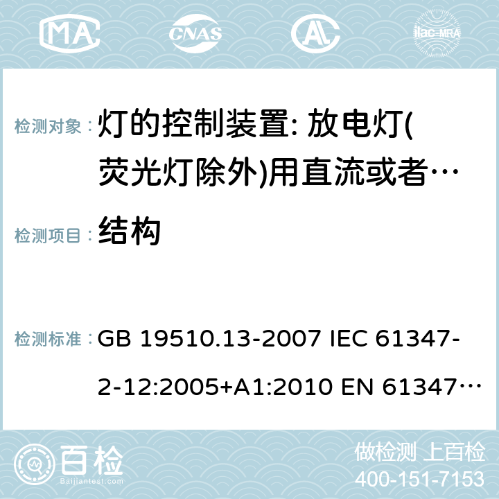 結構 燈的控制裝置 第13部分: 放電燈（熒光燈除外）用直流或交流電子鎮流器的特殊要求 GB 19510.13-2007 IEC 61347-2-12:2005+A1:2010 EN 61347-2-12:2005+ A1:2010 BS EN 61347-2-12: 2005+ A1: 2010 18