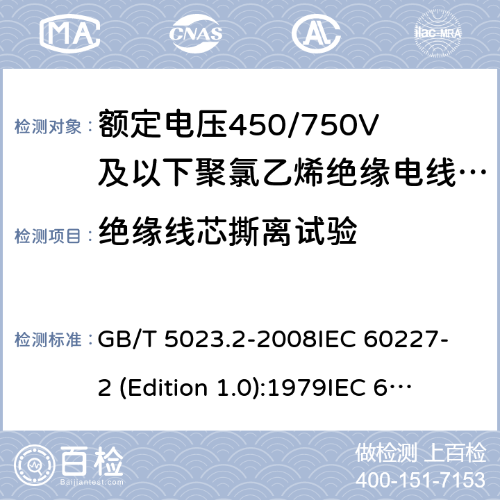 绝缘线芯撕离试验 额定电压450/750V及以下聚氯乙烯绝缘电缆 第2部分：试验方法 GB/T 5023.2-2008
IEC 60227-2 (Edition 1.0):1979
IEC 60227-2:1979+A1:1985
IEC 60227-2:1979+A2:1995
IEC 60227-2:1997+A1:2003 CSV 3.4