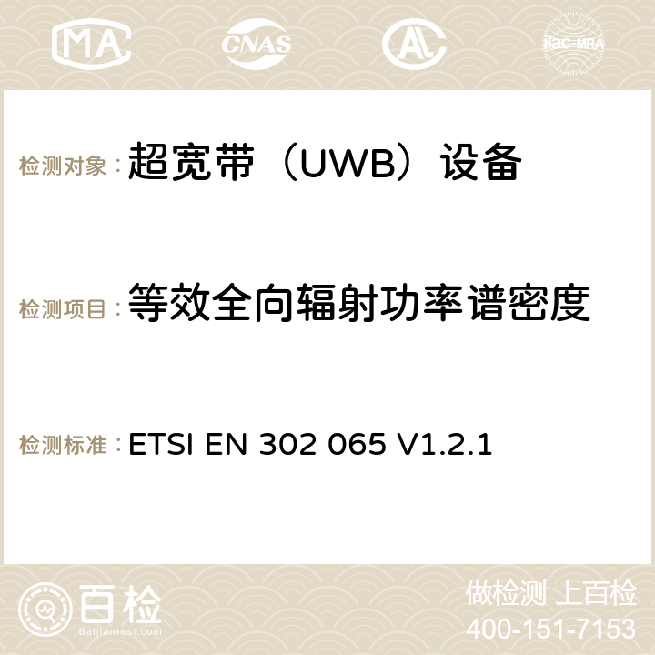 等效全向辐射功率谱密度 《电磁兼容性和无线电频谱事项（ERM）； 使用超宽带技术（UWB）进行通信的短程设备（SRD）； 统一的EN，涵盖R＆TTE指令第3.2条的基本要求》 ETSI EN 302 065 V1.2.1 4.1.2