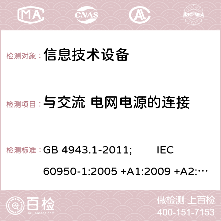 与交流 电网电源的连接 信息技术设备 安全 第1部分:通用要求 GB 4943.1-2011; IEC 60950-1:2005 +A1:2009 +A2:2013; EN 60950-1:2006 +A11:2009 +A1:2010 +A12:2011 +A2:2013; AS/NZS 60950.1:2015; J 60950-1(H29) 3.2