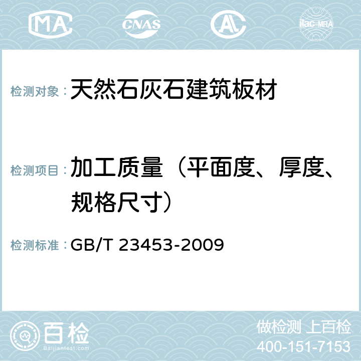 加工质量（平面度、厚度、规格尺寸） 《天然石灰石建筑板材》 GB/T 23453-2009 6.1.1.1、6.1.1.2、6.1.2、6.1.4