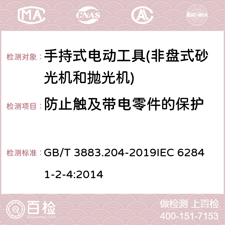 防止触及带电零件的保护 手持式、可移式电动工具和园林工具的安全 第204部分：手持式非盘式砂光机和抛光机的专用要求 GB/T 3883.204-2019
IEC 62841-2-4:2014 第9章