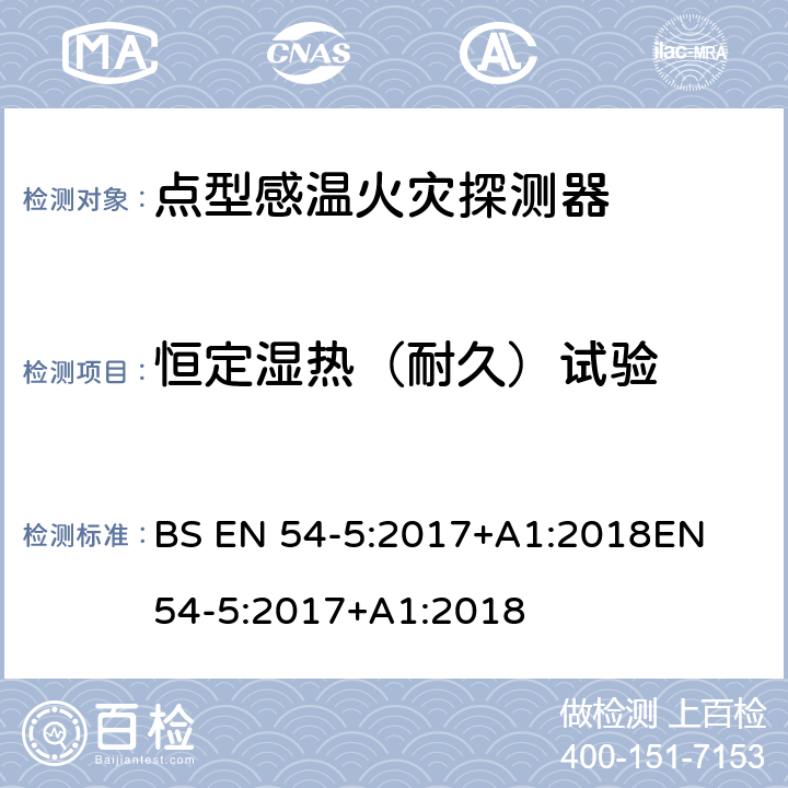 恒定湿热（耐久）试验 BS EN 54-5:2017 火灾探测和火灾警报系统 第5部分:热探测器 点探测器 +A1:2018
EN 54-5:2017+A1:2018 5.6.2.2