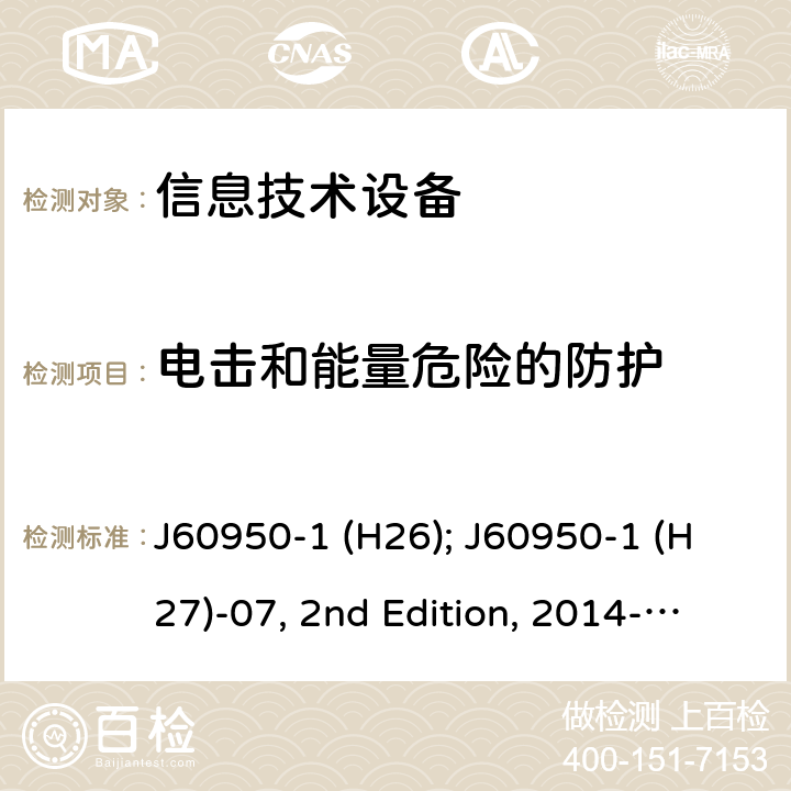 电击和能量危险的防护 信息技术设备安全第1部分：通用要求 J60950-1 (H26); J60950-1 (H27)-07, 2nd Edition, 2014-10; J60950-1 (H29) 2.1