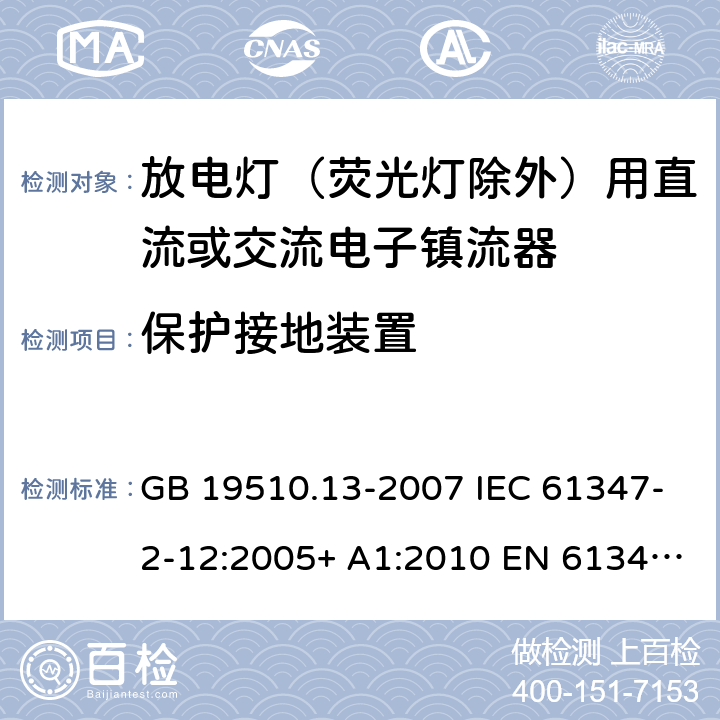 保护接地装置 灯的控制装置 第13部分：放电灯（荧光灯除外）用直流或交流电子镇流器的特殊要求 GB 19510.13-2007 IEC 61347-2-12:2005+ A1:2010 EN 61347-2-12:2005 BS EN 61347-2-12:2005+A1:2010 9