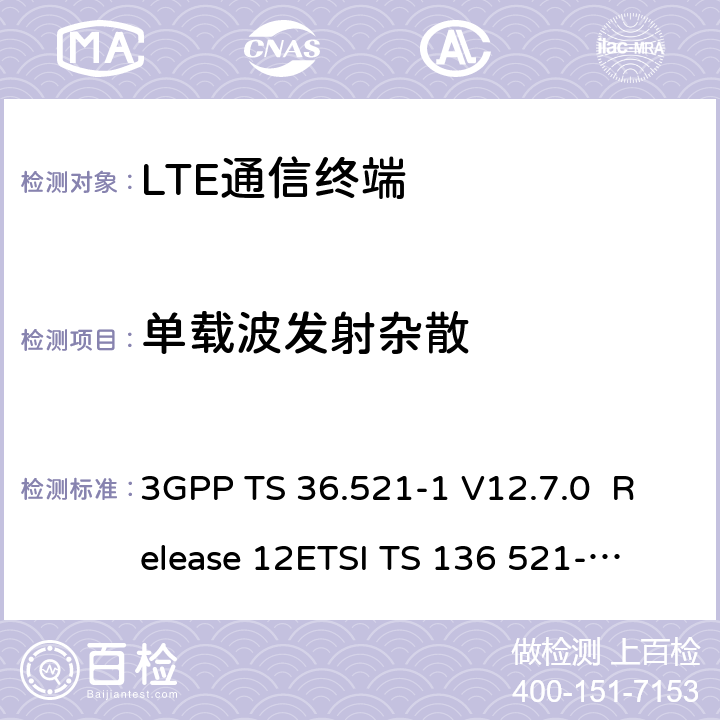 单载波发射杂散 3GPP TS 36.521 LTE；演进通用陆地无线接入(E-UTRA)；用户设备(UE)一致性规范；无线发射和接收；第1部分：一致性测试 -1 V12.7.0 Release 12
ETSI TS 136 521-1 V12.7.0
-1 V15.2.0 Release 12
ETSI TS 136 521-1 V15.2.0 6.6.3