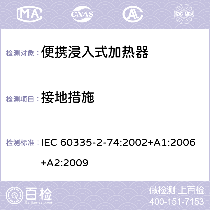 接地措施 家用和类似用途电器的安全 第2-74部分:便携浸入式加热器的特殊要求 IEC 60335-2-74:2002+A1:2006+A2:2009 27