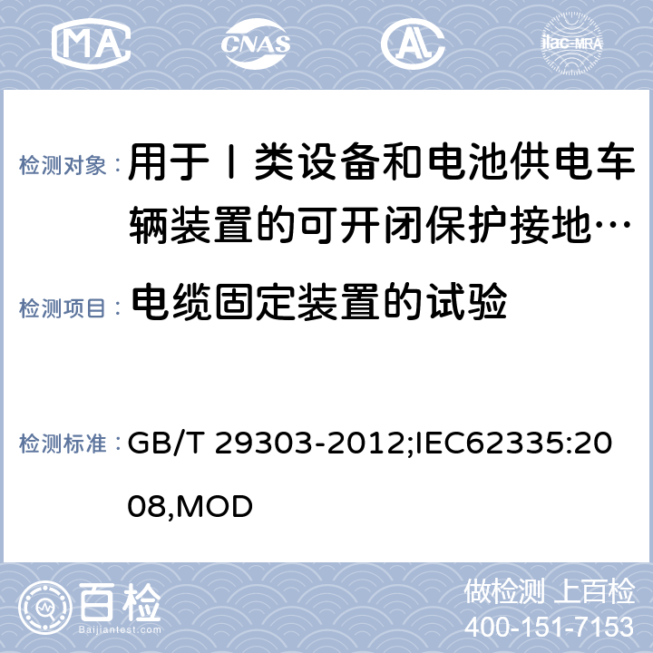 电缆固定装置的试验 用于Ⅰ类设备和电池供电车辆装置的可开闭保护接地的移动式剩余电流电器 GB/T 29303-2012;IEC62335:2008,MOD 9.29