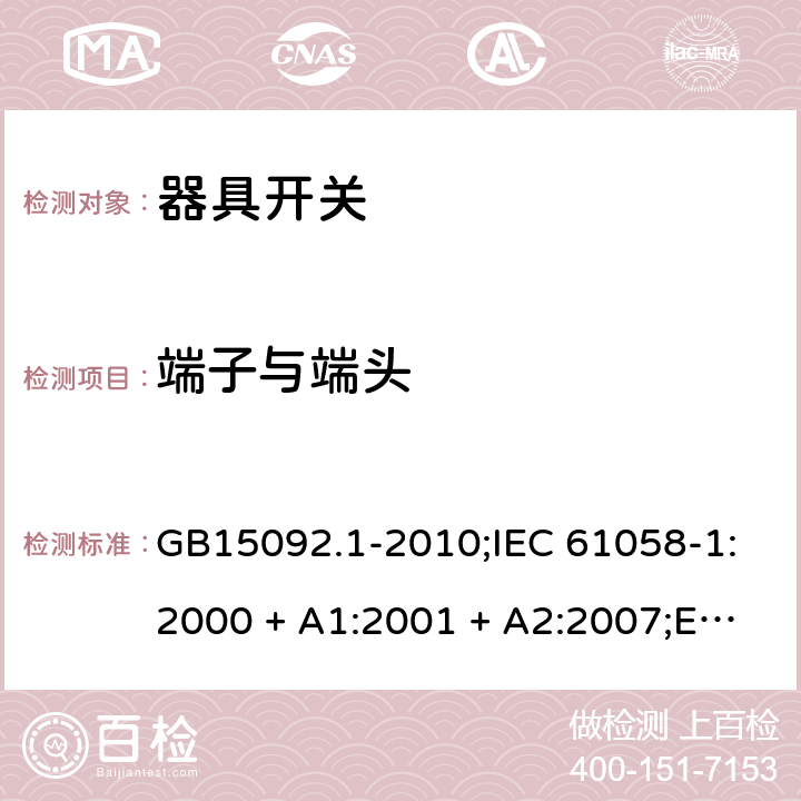 端子与端头 器具开关 第1部分：通用要求 GB15092.1-2010;IEC 61058-1:2000 + A1:2001 + A2:2007;EN 61058-1:2002 + A2:2008; IEC 61058-1:2016; AS/NZS 61058.1-2008 11