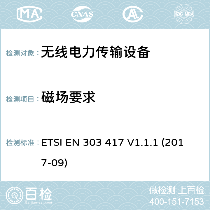 磁场要求 无线电力传输系统,使用技术除了射频波束之外,在19-21kHz,59 - 61 kHz,79 - 90 kHz,100 - 300 kHz,6 765 - 6 795 kHz范围;协调标准涵盖指令2014/53 / EU第3.2条的基本要求 ETSI EN 303 417 V1.1.1 (2017-09) 4.3