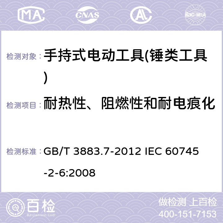 耐热性、阻燃性和耐电痕化 手持式电动工具的安全 第二部分：锤类工具的专用要求 GB/T 3883.7-2012 
IEC 60745-2-6:2008 第29章