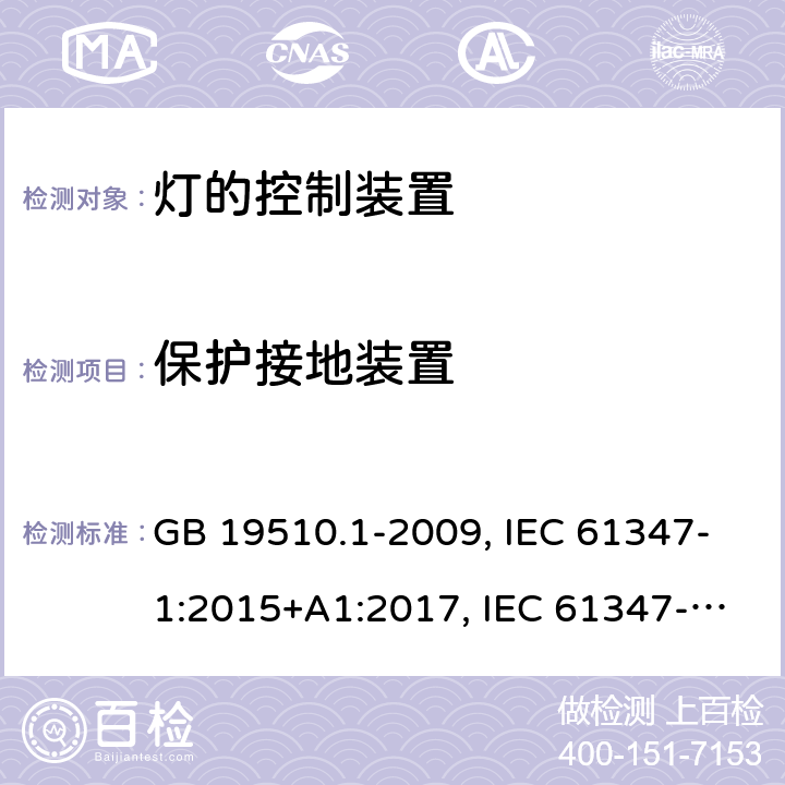 保护接地装置 灯的控制装置 第1 部分：一般要求和安全要求 GB 19510.1-2009, IEC 61347-1:2015+A1:2017, IEC 61347-1:2007+A1:2010+A2:2012, EN 61347-1:2015+A1:2021, EN 61347-1:2015 9