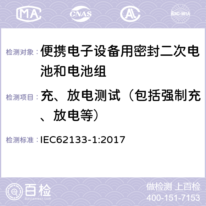 充、放电测试（包括强制充、放电等） 便携电子设备用密封二次电池和电池组安全要求 IEC62133-1:2017 7.2.1
7.3.8
7.3.9