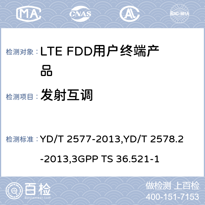 发射互调 《LTE FDD数字蜂窝移动通信网终端设备技术要求(第一阶段) 》,《LTE FDD数字蜂窝移动通信网终端设备测试方法(第一阶段)第2部分:无线射频性能测试》,《3GPP技术规范组无线电接入网改进型通用地面无线电接入（E-UTRA）用户设备（UE）一致性规范 无线电传输和接收 第1部分：一致性测试》 YD/T 2577-2013,
YD/T 2578.2-2013,
3GPP TS 36.521-1 8.2.6,5.6,6.7