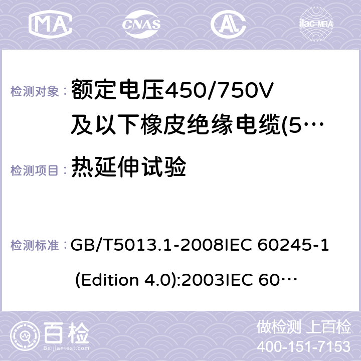 热延伸试验 额定电压450/750V及以下橡皮绝缘电缆 第1部分:一般要求 GB/T5013.1-2008
IEC 60245-1 (Edition 4.0):2003
IEC 60245-1:2003+A1:2007 CSV 表1中2和表2中2