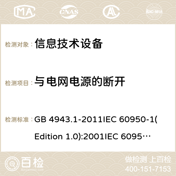 与电网电源的断开 信息技术设备 安全 第一部分：通用要求 GB 4943.1-2011
IEC 60950-1(Edition 1.0):2001
IEC 60950-1(Edition 2.0): 2005
IEC 60950-1:2005+A1:2009
IEC 60950-1:2005+A1:2009+A2:2013 3.4