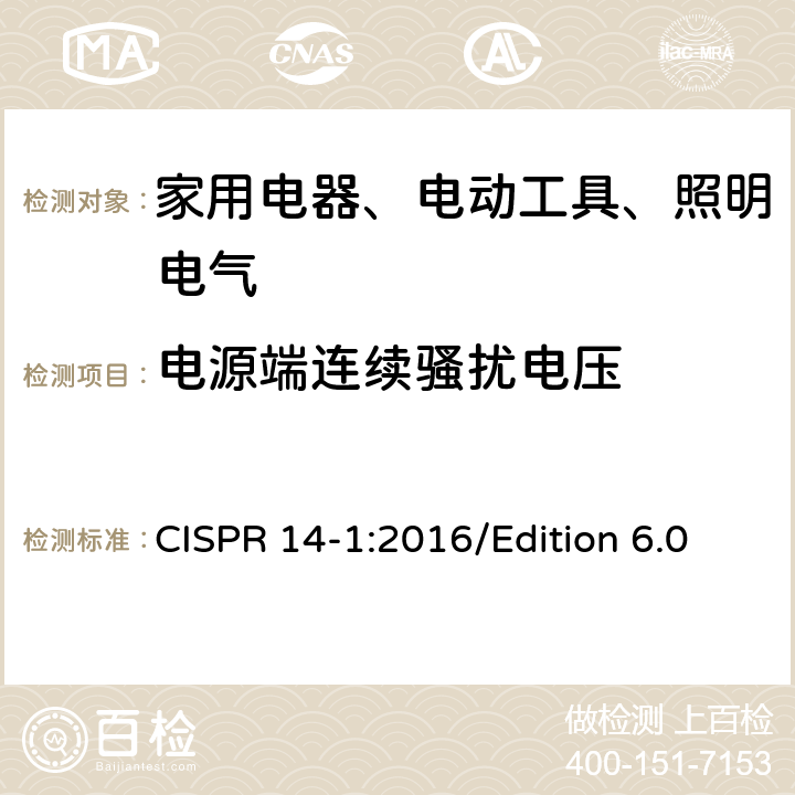 电源端连续骚扰电压 电磁兼容 对家用电器、电动工具和类似装置的要求 第1部分：骚扰发射 CISPR 14-1:2016/Edition 6.0 5