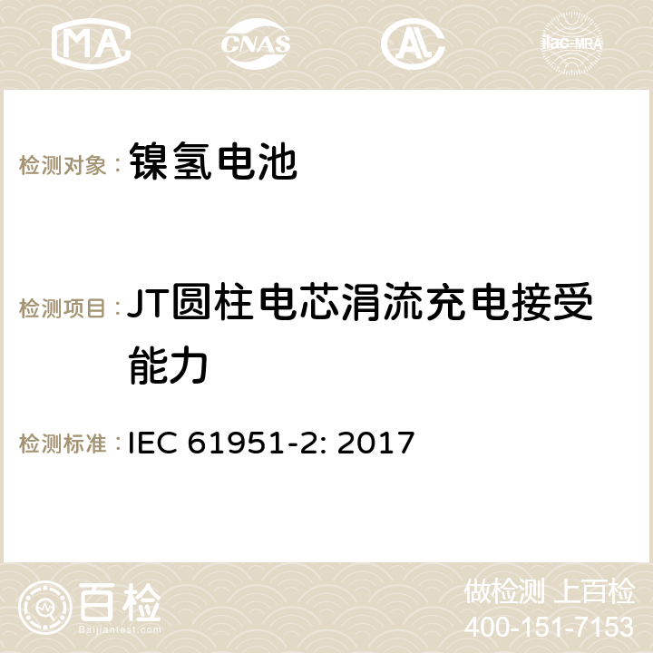 JT圆柱电芯涓流充电接受能力 含碱性或其它非酸性电解质的二次电池和蓄电池组便携式密封可再充电单电池第2部分镍氢电池 
IEC 61951-2: 2017 7.12