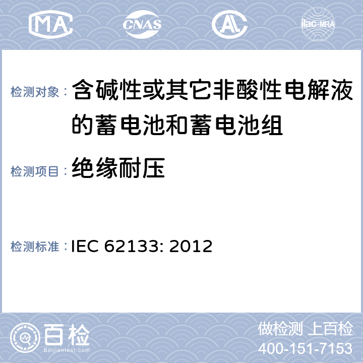 绝缘耐压 含碱性或其它非酸性电解液的蓄电池和蓄电池组.便携式密封蓄电池和蓄电池组的安全要求 IEC 62133: 2012 5.2