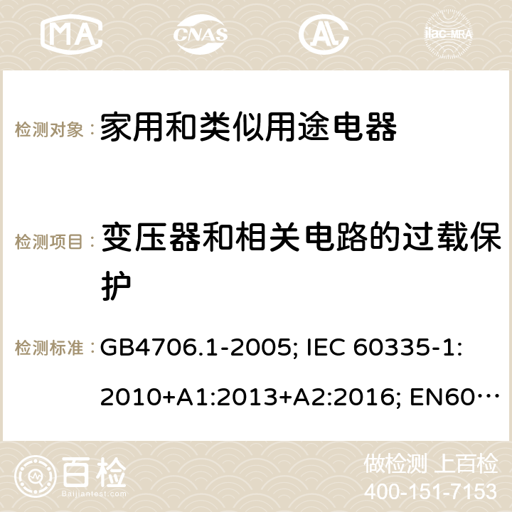 变压器和相关电路的过载保护 家用和类似用途电器的安全　第1部分：通用要求 GB4706.1-2005; IEC 60335-1:2010+A1:2013+A2:2016; EN60335-1:2012+A11:2014+A13:2017; AS/NZS 60335.1:2011+A1:2012+A2:2014+A3:2015 17