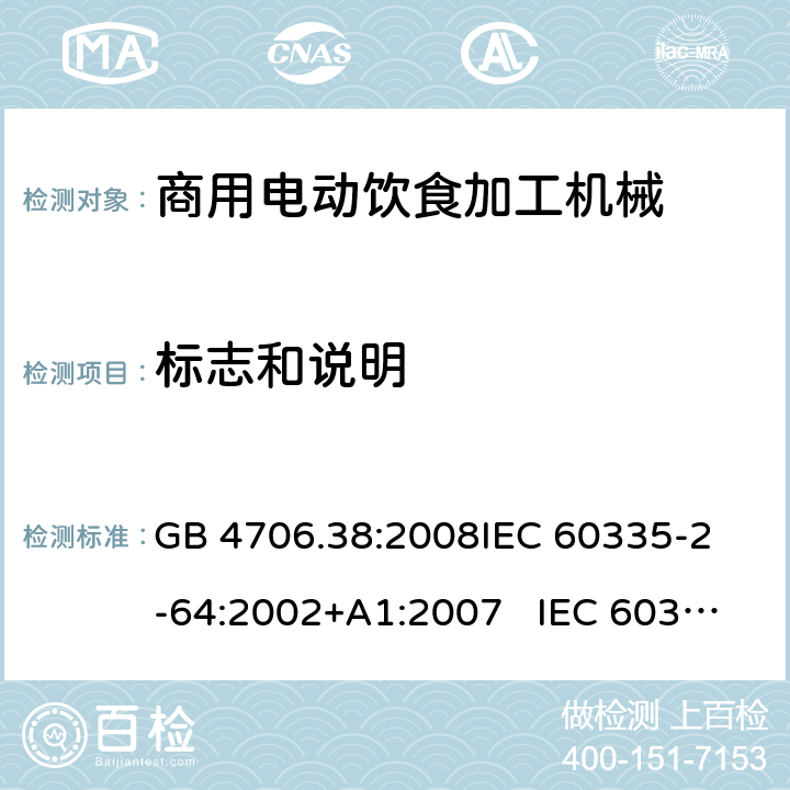 标志和说明 商用电动饮食加工机械的特殊要求 GB 4706.38:2008
IEC 60335-2-64:2002+A1:2007 IEC 60335-2-64:2002+A1:2007+A2:2017 
EN 60335-2-64:2000+A1:2002
AS/NZS 60335.2.64:2000+ A1:2009 7